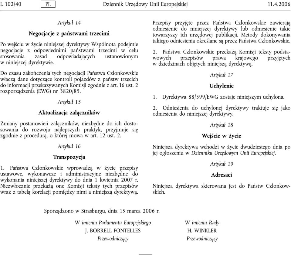 2006 Artykuł 14 Negocjacje z państwami trzecimi Po wejściu w życie niniejszej dyrektywy Wspólnota podejmie negocjacje z odpowiednimi państwami trzecimi w celu stosowania zasad odpowiadających