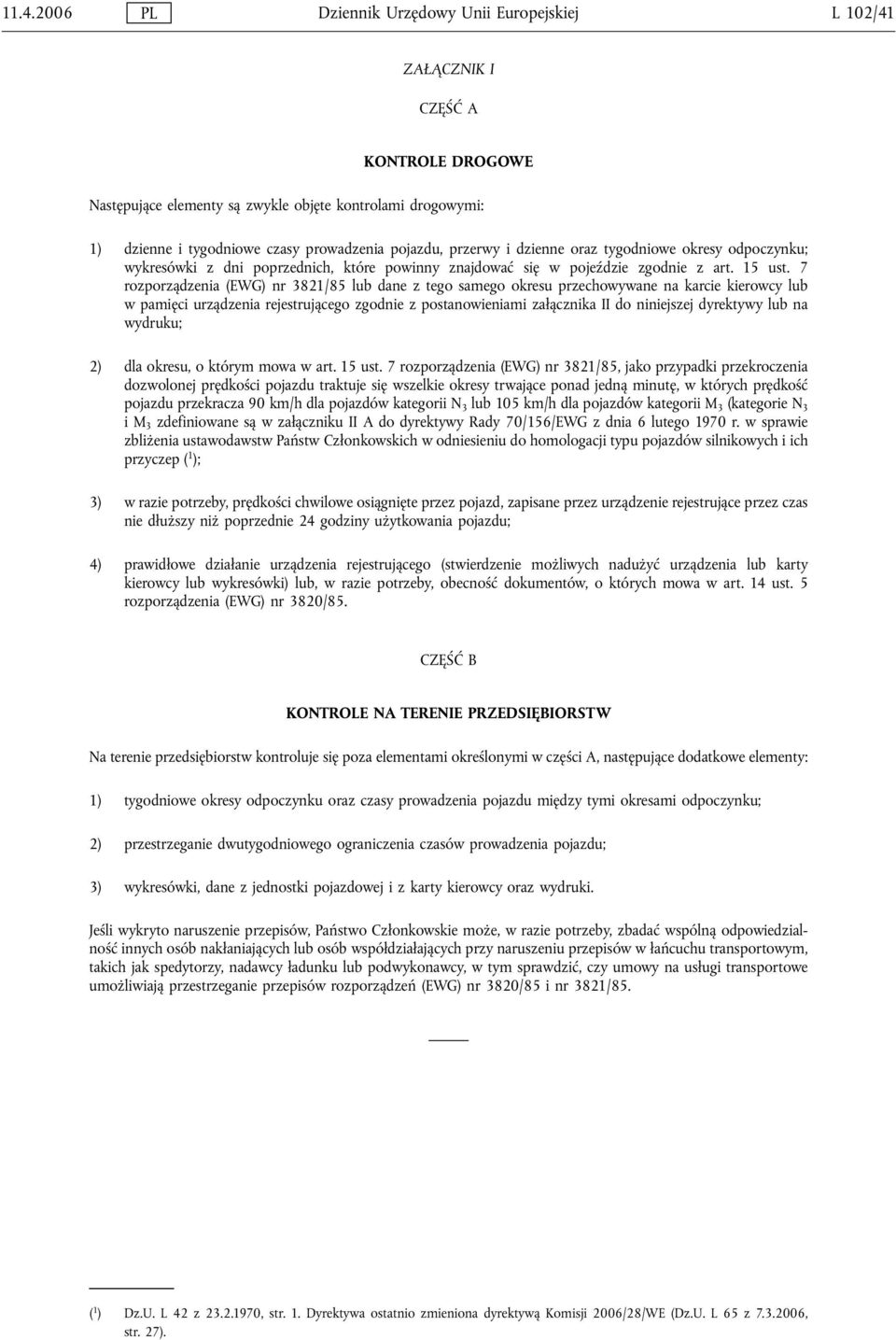 7 rozporządzenia (EWG) nr 3821/85 lub dane z tego samego okresu przechowywane na karcie kierowcy lub w pamięci urządzenia rejestrującego zgodnie z postanowieniami załącznika II do niniejszej