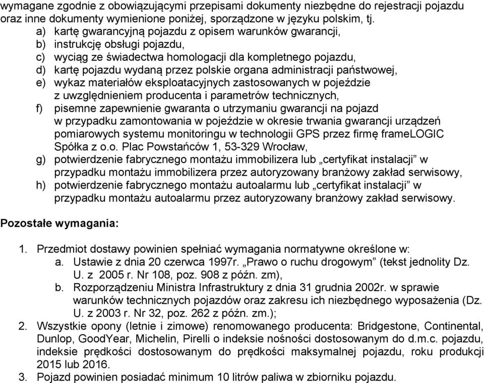 administracji państwowej, e) wykaz materiałów eksploatacyjnych zastosowanych w pojeździe z uwzględnieniem producenta i parametrów technicznych, f) pisemne zapewnienie gwaranta o utrzymaniu gwarancji