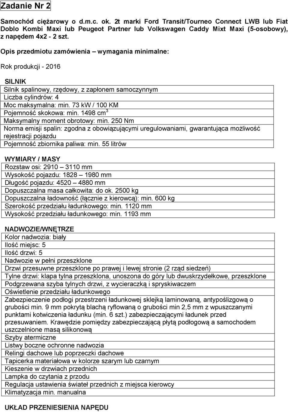 73 kw / 100 KM Pojemność skokowa: min. 1498 cm 3 Maksymalny moment obrotowy: min.