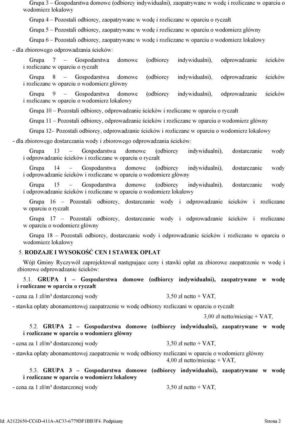 odprowadzania ścieków: Grupa 7 Gospodarstwa domowe (odbiorcy indywidualni), odprowadzanie ścieków i rozliczane w oparciu o ryczałt Grupa 8 Gospodarstwa domowe (odbiorcy indywidualni), odprowadzanie