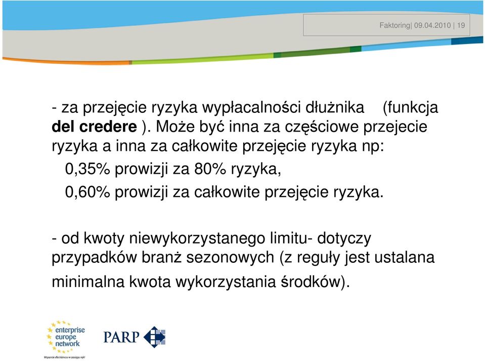 Może być inna za częściowe przejecie ryzyka a inna za całkowite przejęcie ryzyka np: 0,35% prowizji za