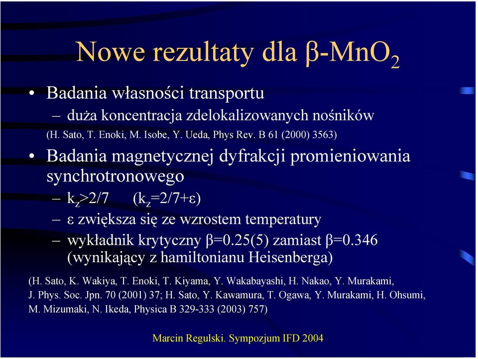 wykładnik krytyczny β=0.25(5) zamiast β=0.346 (wynikający z hamiltonianu Heisenberga) (H. Sato, K. Wakiya, T. Enoki, T. Kiyama, Y. Wakabayashi, H.