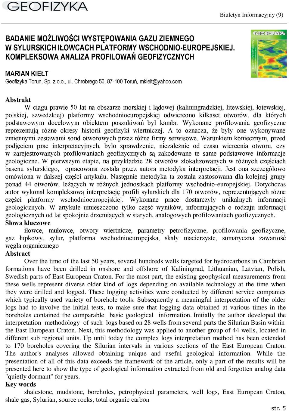 com W ciągu prawie 50 lat na obszarze morskiej i lądowej (kaliningradzkiej, litewskiej, łotewskiej, polskiej, szwedzkiej) platformy wschodnioeuropejskiej odwiercono kilkaset otworów, dla których