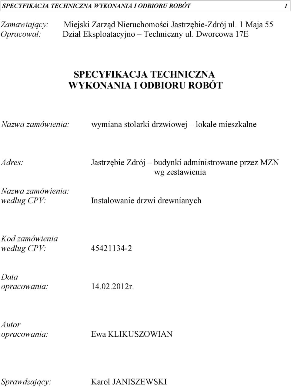 Dworcowa 17E SPECYFIKACJA TECHNICZNA WYKONANIA I ODBIORU ROBÓT Nazwa zamówienia: wymiana stolarki drzwiowej lokale mieszkalne Adres: Nazwa