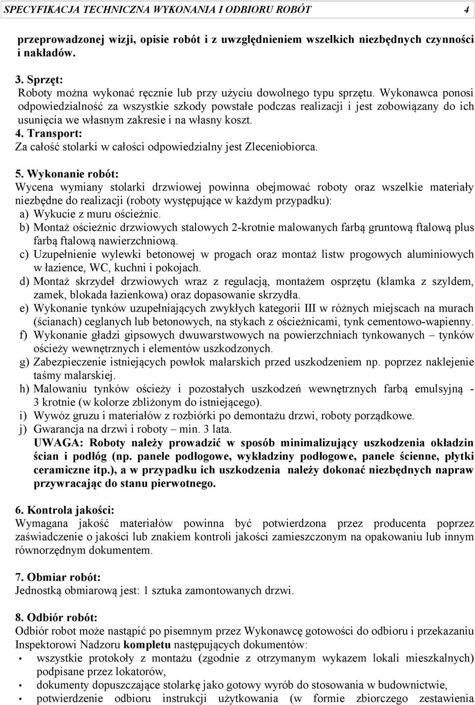 Wykonawca ponosi odpowiedzialność za wszystkie szkody powstałe podczas realizacji i jest zobowiązany do ich usunięcia we własnym zakresie i na własny koszt. 4.