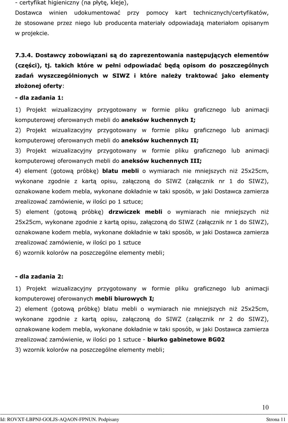 takich które w pełni odpowiadać będą opisom do poszczególnych zadań wyszczególnionych w SIWZ i które należy traktować jako elementy złożonej oferty: - dla zadania 1: 1) Projekt wizualizacyjny