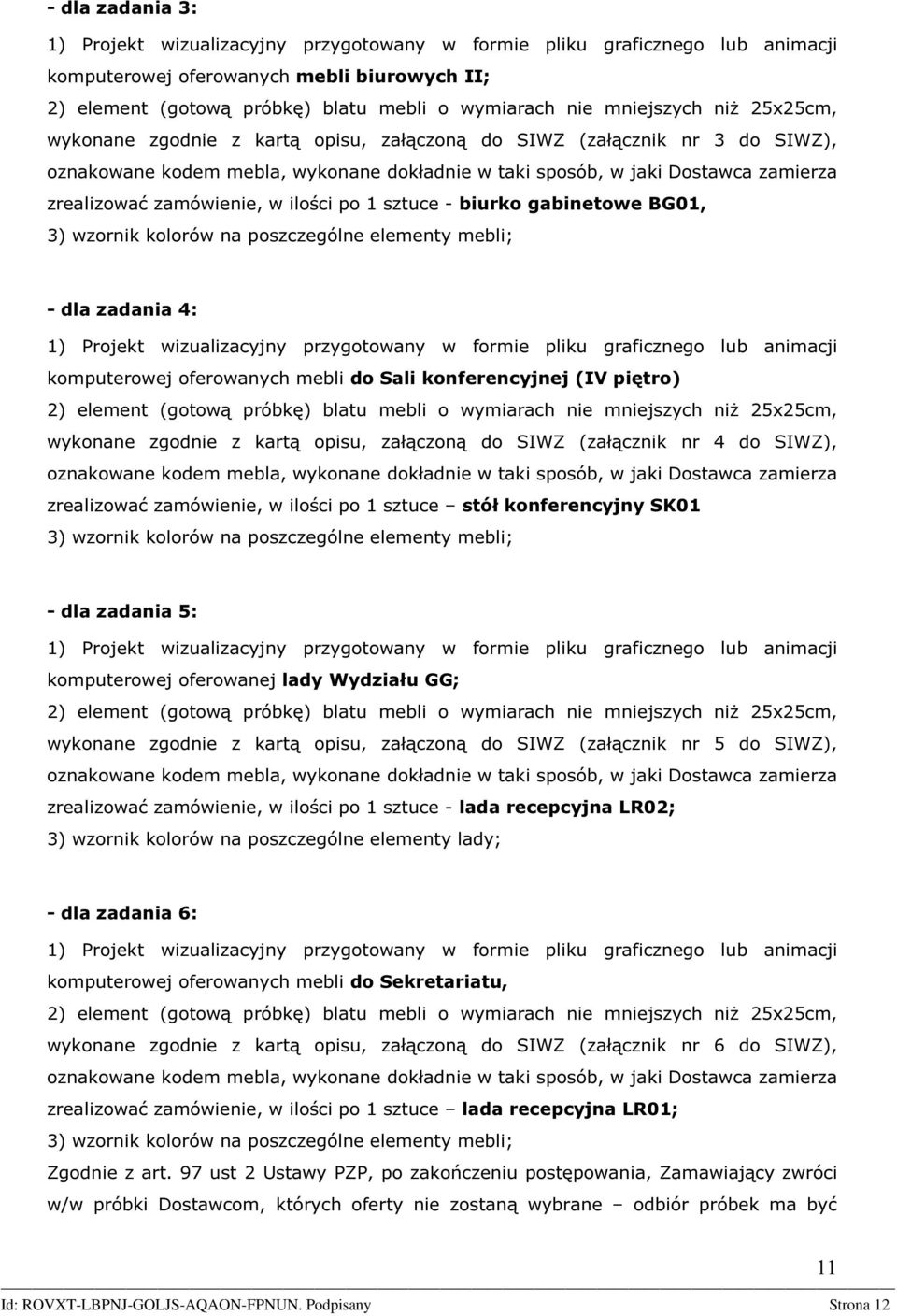 zamówienie, w ilości po 1 sztuce - biurko gabinetowe BG01, 3) wzornik kolorów na poszczególne elementy mebli; - dla zadania 4: 1) Projekt wizualizacyjny przygotowany w formie pliku graficznego lub