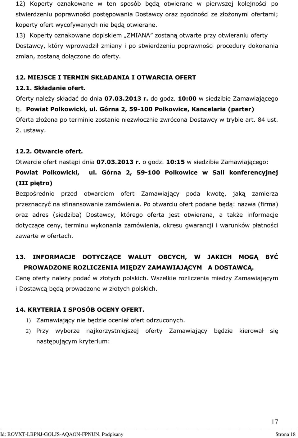 13) Koperty oznakowane dopiskiem ZMIANA zostaną otwarte przy otwieraniu oferty Dostawcy, który wprowadził zmiany i po stwierdzeniu poprawności procedury dokonania zmian, zostaną dołączone do oferty.