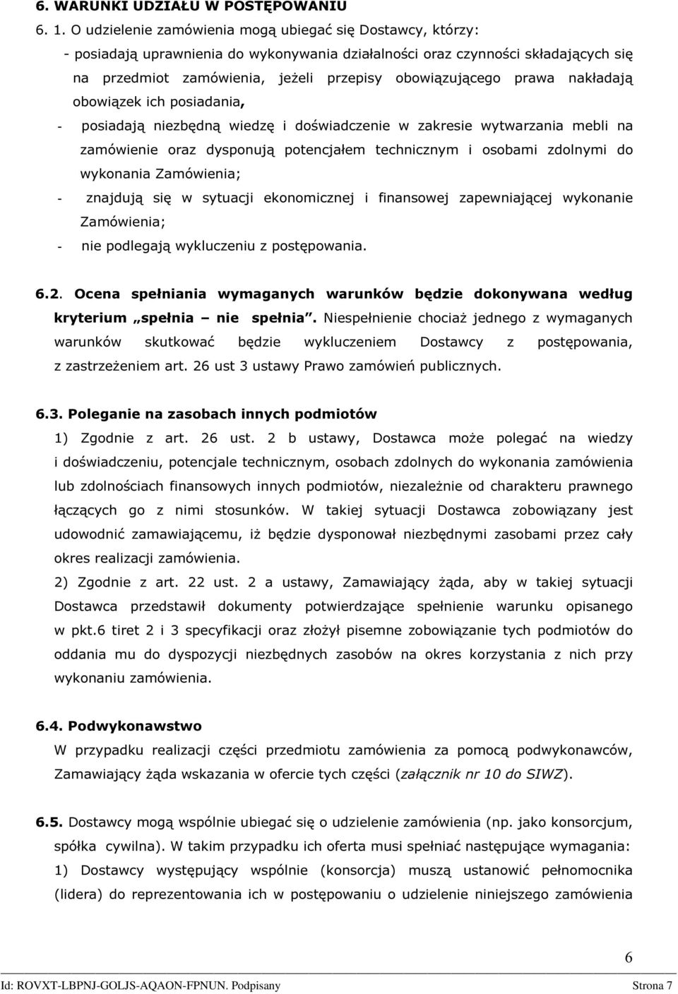 prawa nakładają obowiązek ich posiadania, - posiadają niezbędną wiedzę i doświadczenie w zakresie wytwarzania mebli na zamówienie oraz dysponują potencjałem technicznym i osobami zdolnymi do