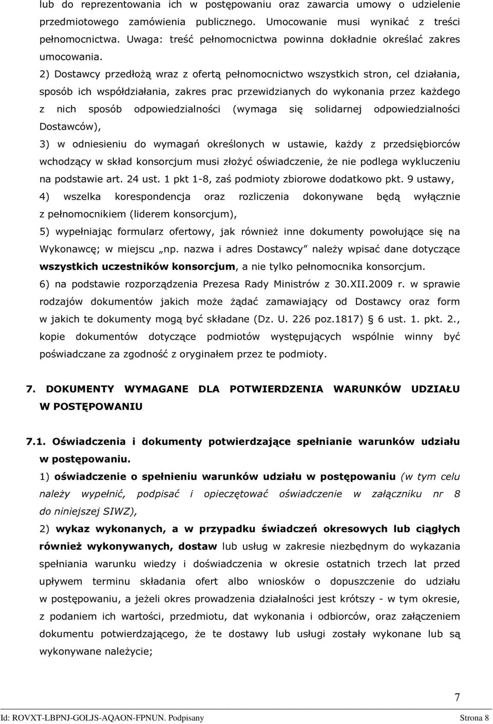 2) Dostawcy przedłożą wraz z ofertą pełnomocnictwo wszystkich stron, cel działania, sposób ich współdziałania, zakres prac przewidzianych do wykonania przez każdego z nich sposób odpowiedzialności