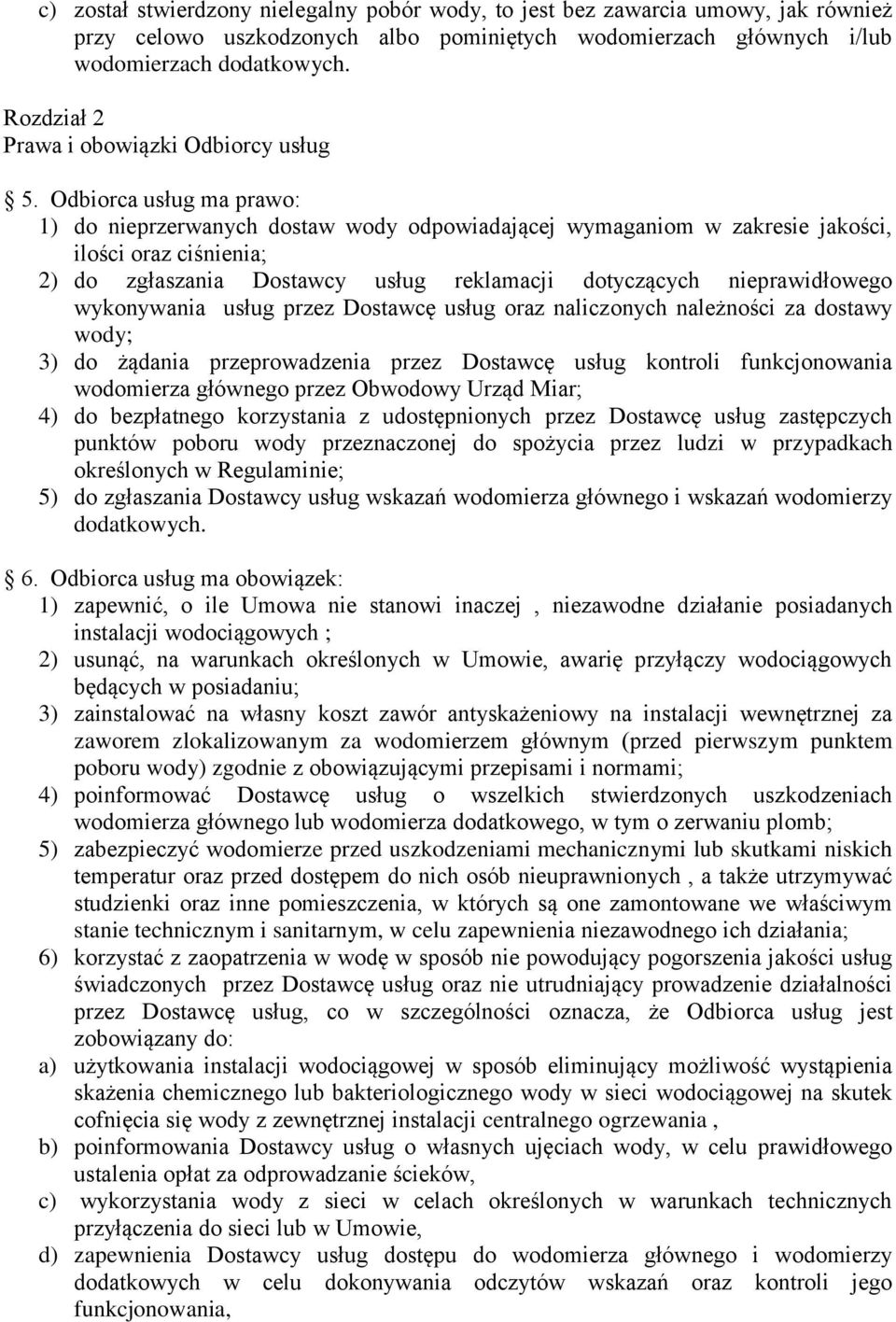 Odbiorca usług ma prawo: 1) do nieprzerwanych dostaw wody odpowiadającej wymaganiom w zakresie jakości, ilości oraz ciśnienia; 2) do zgłaszania Dostawcy usług reklamacji dotyczących nieprawidłowego