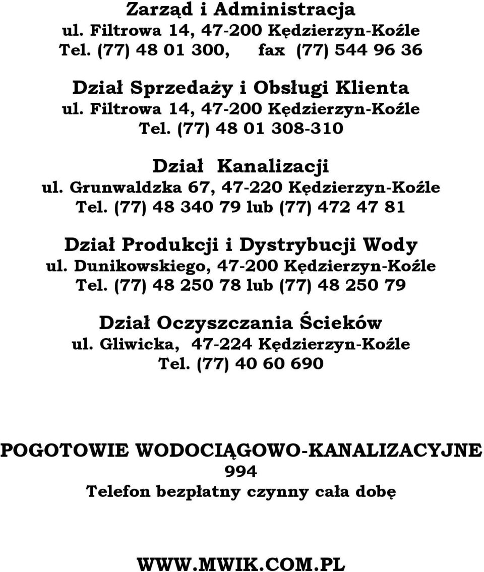(77) 48 340 79 lub (77) 472 47 81 Dział Produkcji i Dystrybucji Wody ul. Dunikowskiego, 47-200 Kędzierzyn-Koźle Tel.