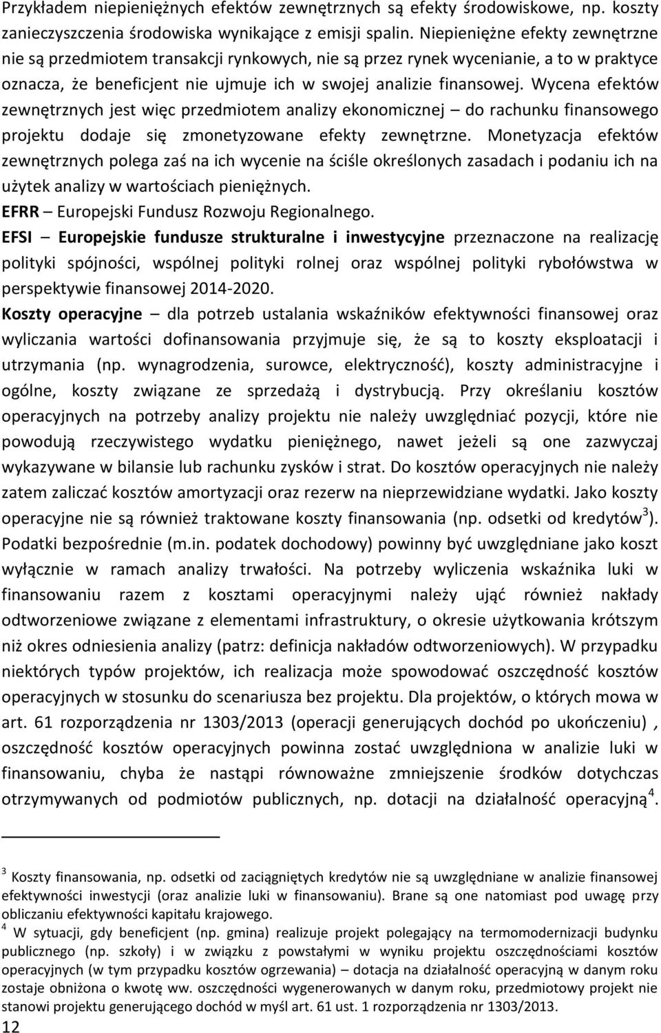 Wycena efektów zewnętrznych jest więc przedmiotem analizy ekonomicznej do rachunku finansowego projektu dodaje się zmonetyzowane efekty zewnętrzne.