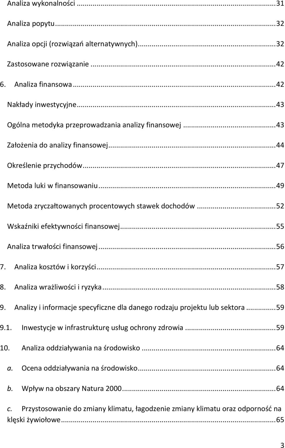 .. 49 Metoda zryczałtowanych procentowych stawek dochodów... 52 Wskaźniki efektywności finansowej... 55 Analiza trwałości finansowej... 56 7. Analiza kosztów i korzyści... 57 8.