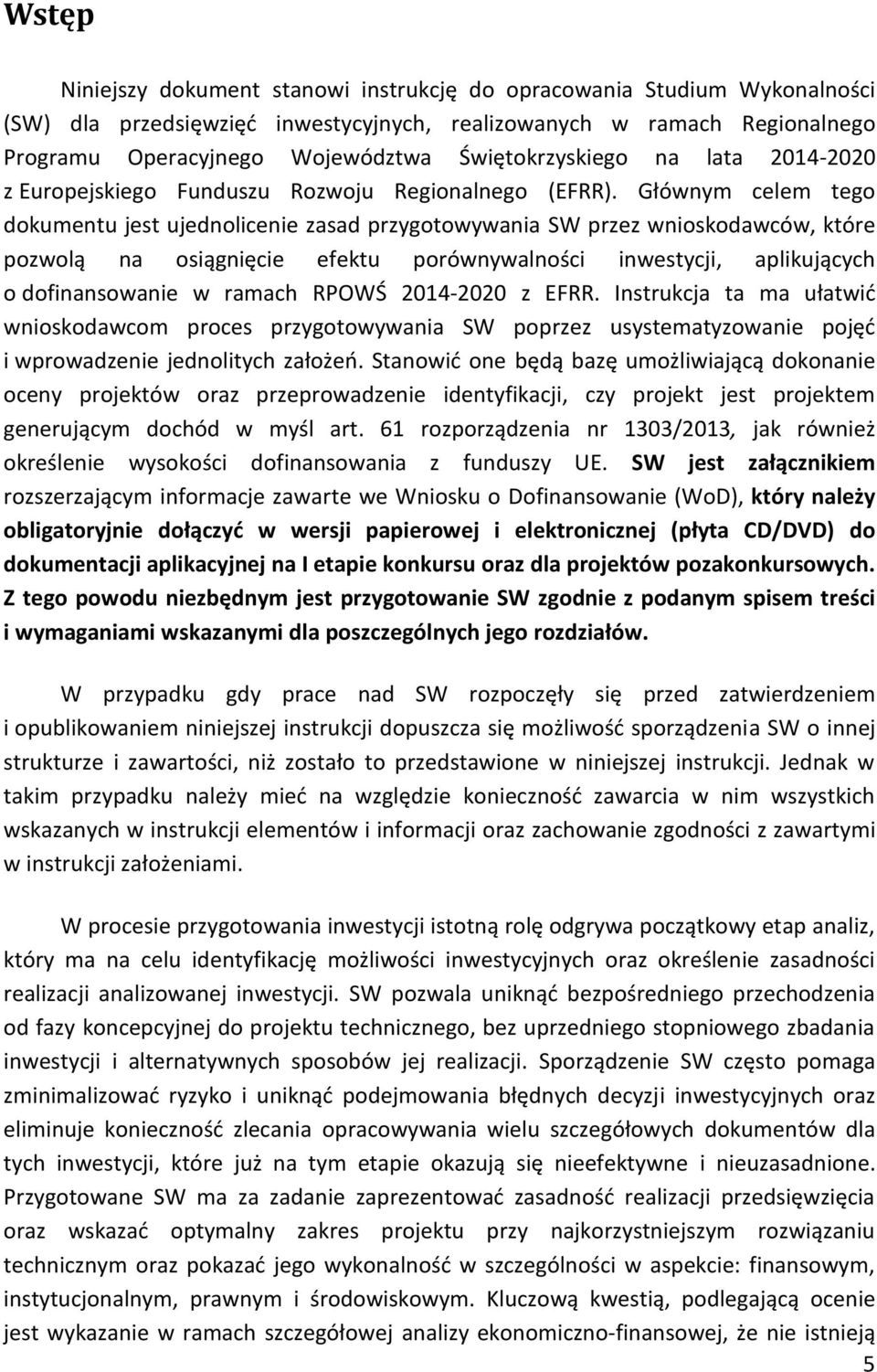 Głównym celem tego dokumentu jest ujednolicenie zasad przygotowywania SW przez wnioskodawców, które pozwolą na osiągnięcie efektu porównywalności inwestycji, aplikujących o dofinansowanie w ramach