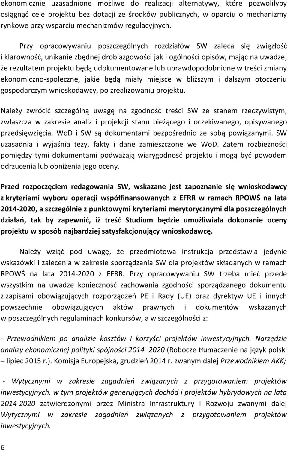 Przy opracowywaniu poszczególnych rozdziałów SW zaleca się zwięzłość i klarowność, unikanie zbędnej drobiazgowości jak i ogólności opisów, mając na uwadze, że rezultatem projektu będą udokumentowane