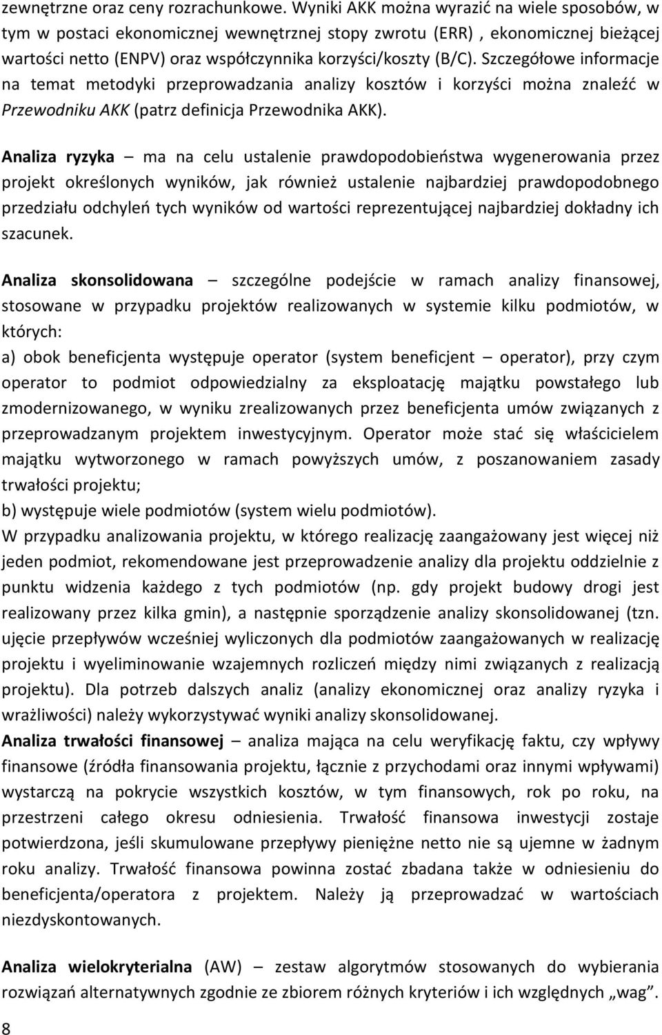 Szczegółowe informacje na temat metodyki przeprowadzania analizy kosztów i korzyści można znaleźć w Przewodniku AKK (patrz definicja Przewodnika AKK).