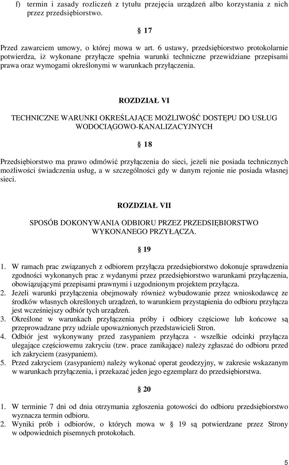 ROZDZIAŁ VI TECHNICZNE WARUNKI OKREŚLAJĄCE MOŻLIWOŚĆ DOSTĘPU DO USŁUG WODOCIĄGOWO-KANALIZACYJNYCH 18 Przedsiębiorstwo ma prawo odmówić przyłączenia do sieci, jeżeli nie posiada technicznych