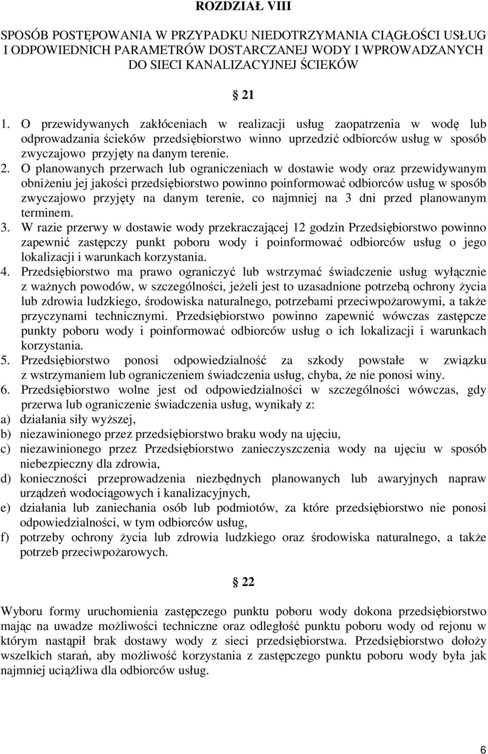 O planowanych przerwach lub ograniczeniach w dostawie wody oraz przewidywanym obniżeniu jej jakości przedsiębiorstwo powinno poinformować odbiorców usług w sposób zwyczajowo przyjęty na danym