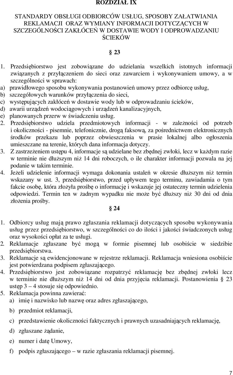 sposobu wykonywania postanowień umowy przez odbiorcę usług, b) szczegółowych warunków przyłączenia do sieci, c) występujących zakłóceń w dostawie wody lub w odprowadzaniu ścieków, d) awarii urządzeń