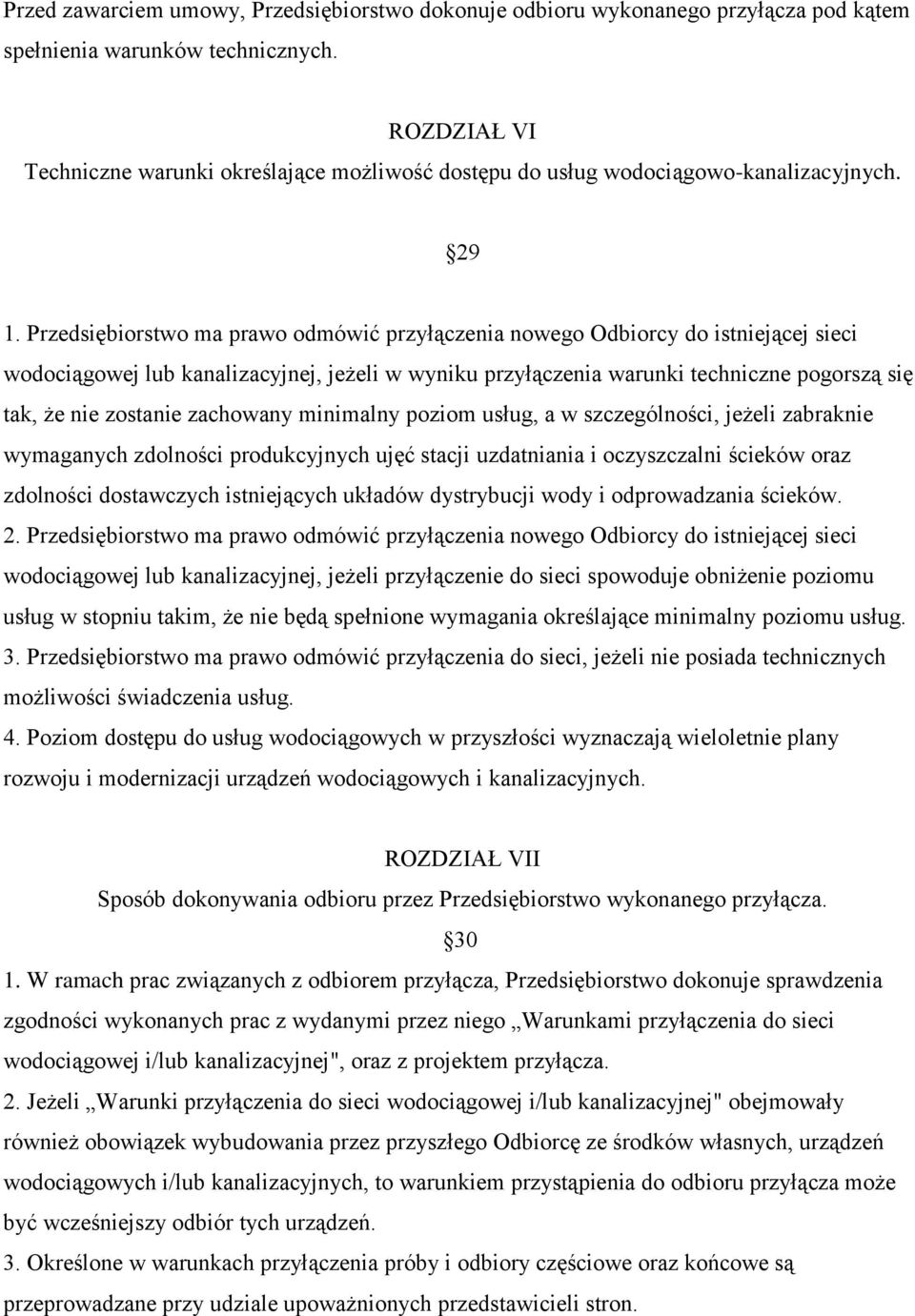 Przedsiębiorstwo ma prawo odmówić przyłączenia nowego Odbiorcy do istniejącej sieci wodociągowej lub kanalizacyjnej, jeżeli w wyniku przyłączenia warunki techniczne pogorszą się tak, że nie zostanie