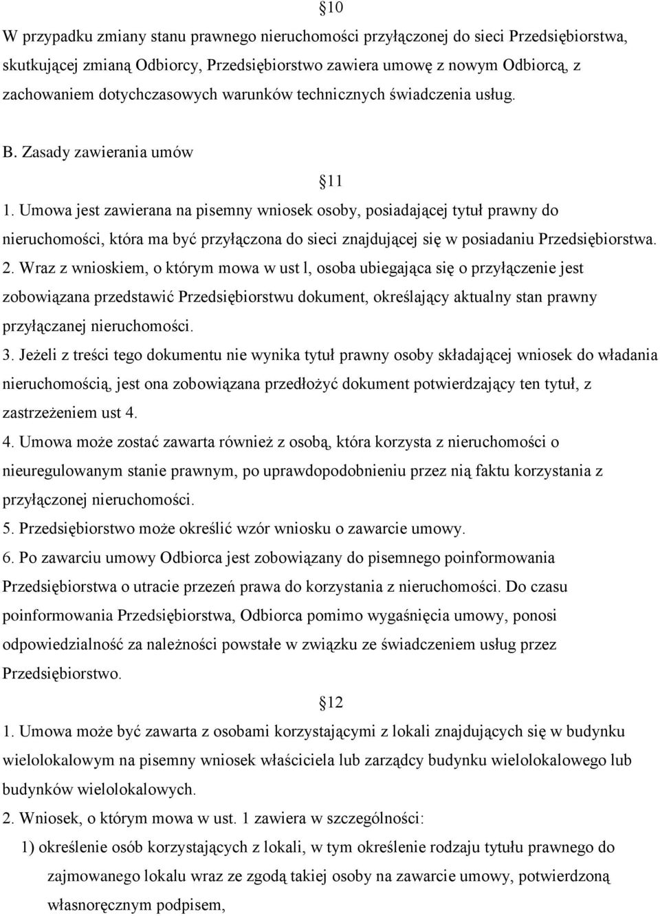 Umowa jest zawierana na pisemny wniosek osoby, posiadającej tytuł prawny do nieruchomości, która ma być przyłączona do sieci znajdującej się w posiadaniu Przedsiębiorstwa. 2.