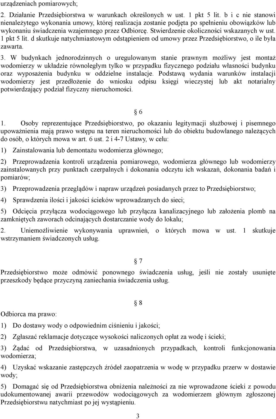 Stwierdzenie okoliczności wskazanych w ust. 1 pkt 5 lit. d skutkuje natychmiastowym odstąpieniem od umowy przez Przedsiębiorstwo, o ile była zawarta. 3.