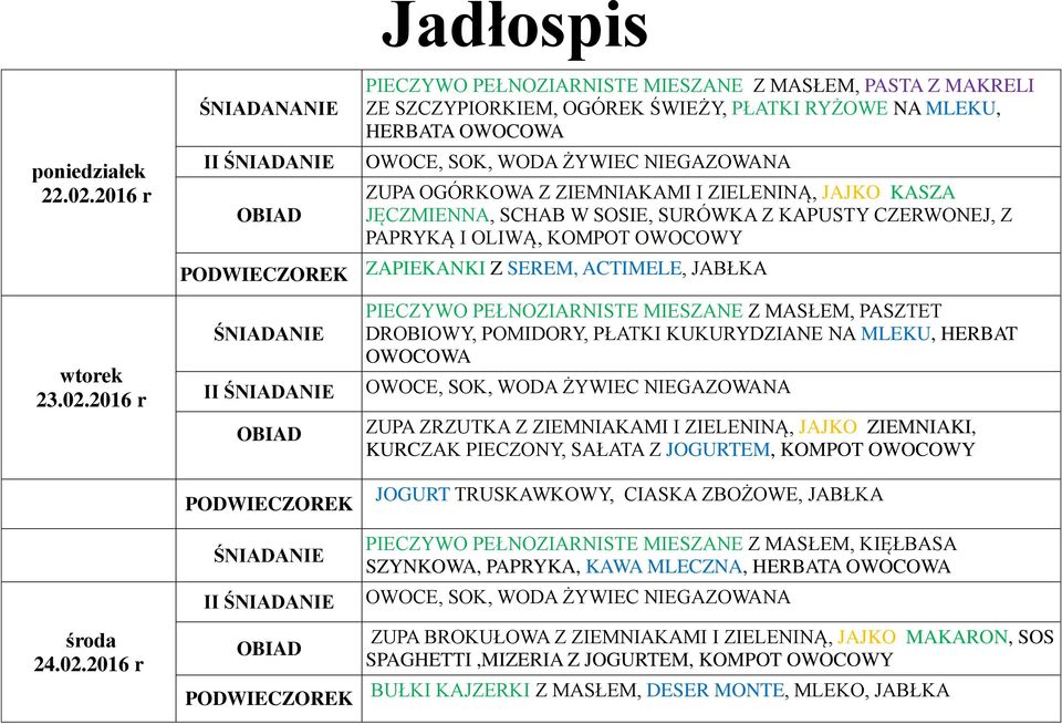 KASZA JĘCZMIENNA, SCHAB W SOSIE, SURÓWKA Z KAPUSTY CZERWONEJ, Z PAPRYKĄ I OLIWĄ, KOMPOT OWOCOWY ZAPIEKANKI Z SEREM, ACTIMELE, JABŁKA wtorek 23.02.