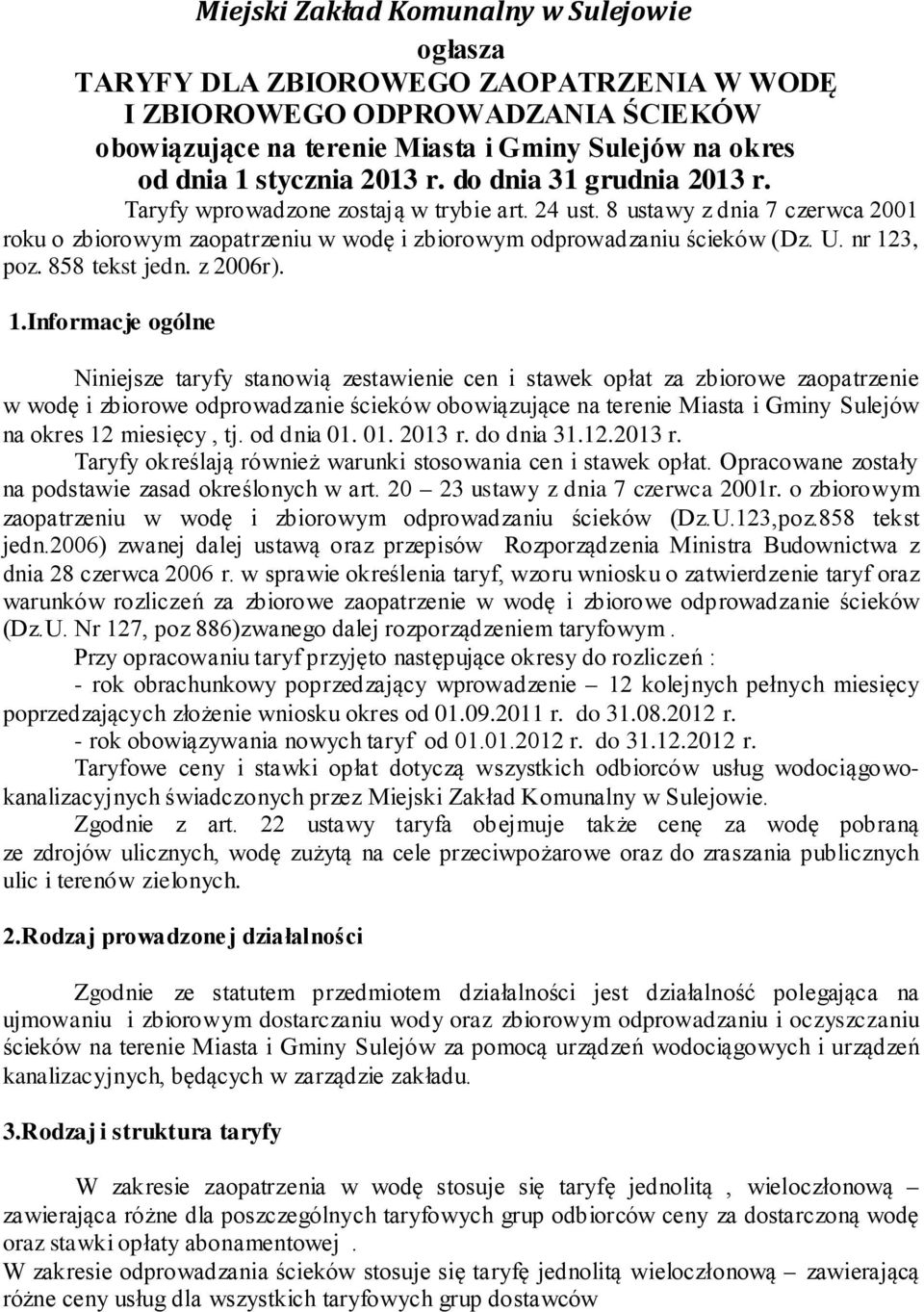 nr 123, poz. 858 tekst jedn. z 2006r). 1.Informacje ogólne Niniejsze taryfy stanowią zestawienie cen i stawek opłat za zbiorowe zaopatrzenie w wodę i zbiorowe odprowadzanie ścieków obowiązujące na