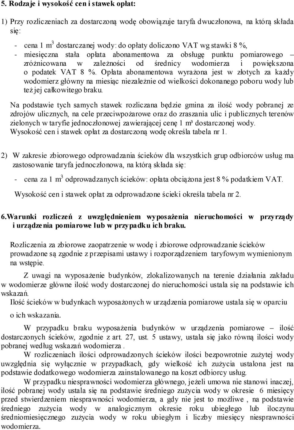 Opłata abonamentowa wyrażona jest w złotych za każdy wodomierz główny na miesiąc niezależnie od wielkości dokonanego poboru wody lub też jej całkowitego braku.