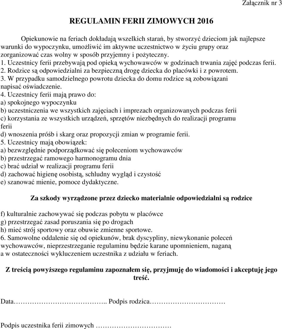 Rodzice są odpowiedzialni za bezpieczną drogę dziecka do placówki i z powrotem. 3. W przypadku samodzielnego powrotu dziecka do domu rodzice są zobowiązani napisać oświadczenie. 4.