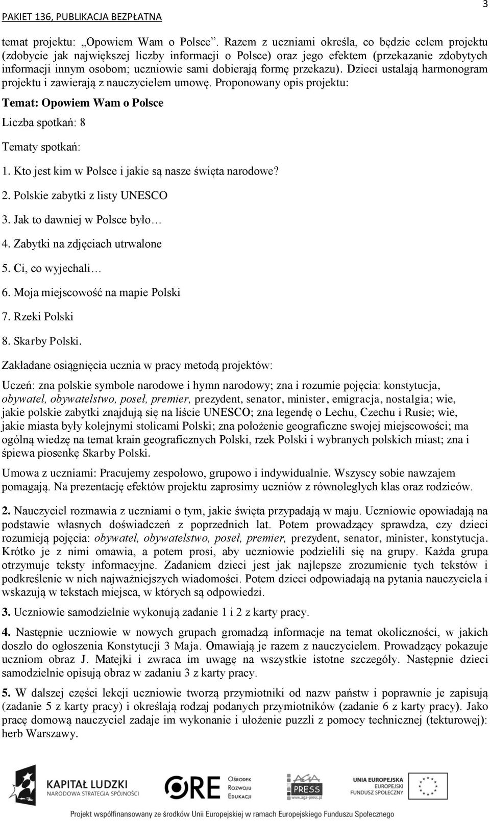 formę przekazu). Dzieci ustalają harmonogram projektu i zawierają z nauczycielem umowę. Proponowany opis projektu: Temat: Opowiem Wam o Polsce Liczba spotkań: 8 Tematy spotkań: 1.