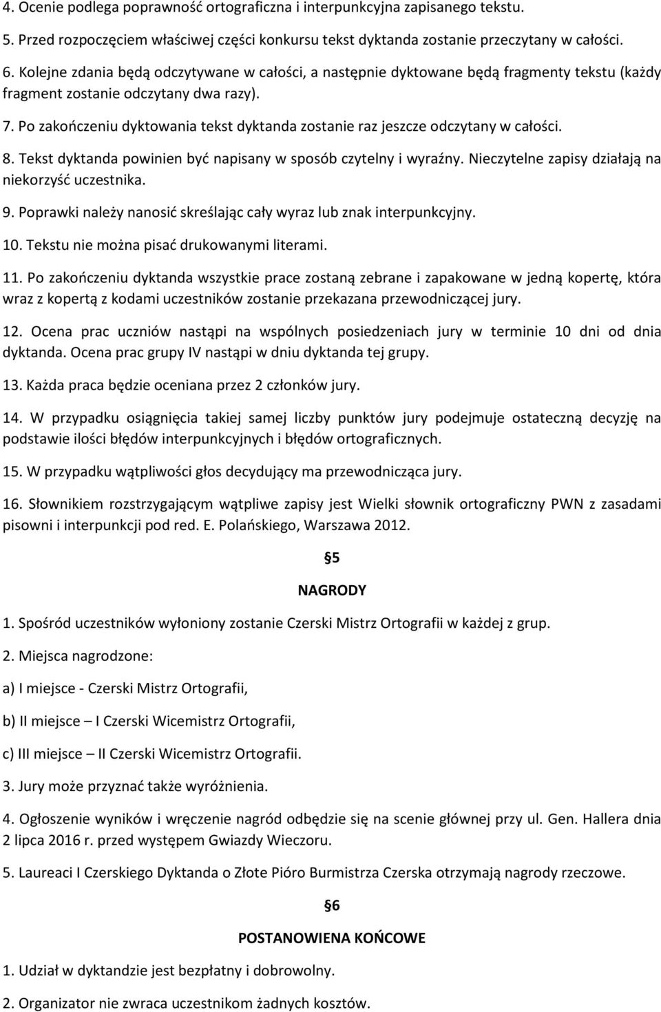 Po zakończeniu dyktowania tekst dyktanda zostanie raz jeszcze odczytany w całości. 8. Tekst dyktanda powinien być napisany w sposób czytelny i wyraźny.