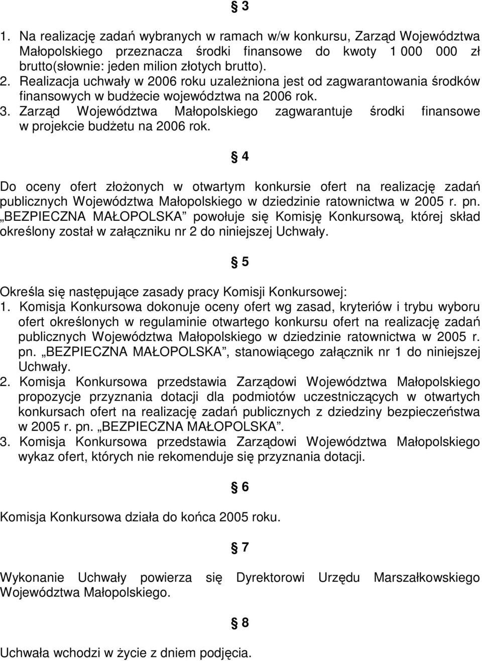 Zarząd Województwa Małopolskiego zagwarantuje środki finansowe w projekcie budŝetu na 2006 rok.