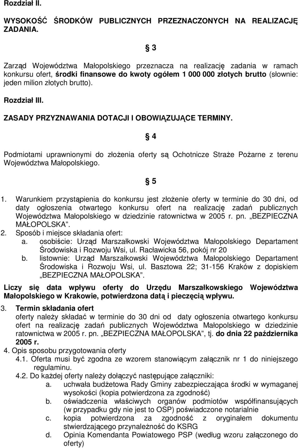 Rozdział III. ZASADY PRZYZNAWANIA DOTACJI I OBOWIĄZUJĄCE TERMINY. 4 Podmiotami uprawnionymi do złoŝenia oferty są Ochotnicze StraŜe PoŜarne z terenu Województwa Małopolskiego. 5 1.