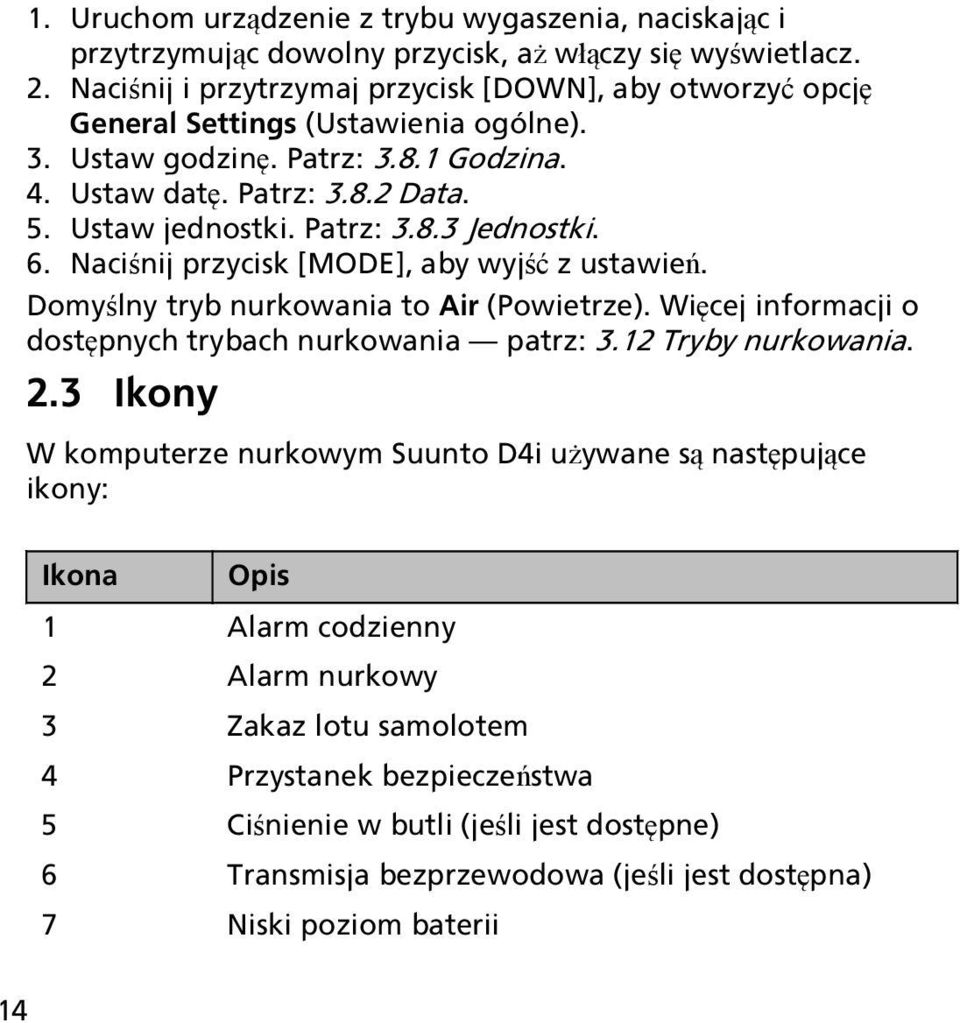 Patrz: 3.8.3 Jednostki. 6. Naciśnij przycisk [MODE], aby wyjść z ustawień. Domyślny tryb nurkowania to Air (Powietrze). Więcej informacji o dostępnych trybach nurkowania patrz: 3.12 Tryby nurkowania.