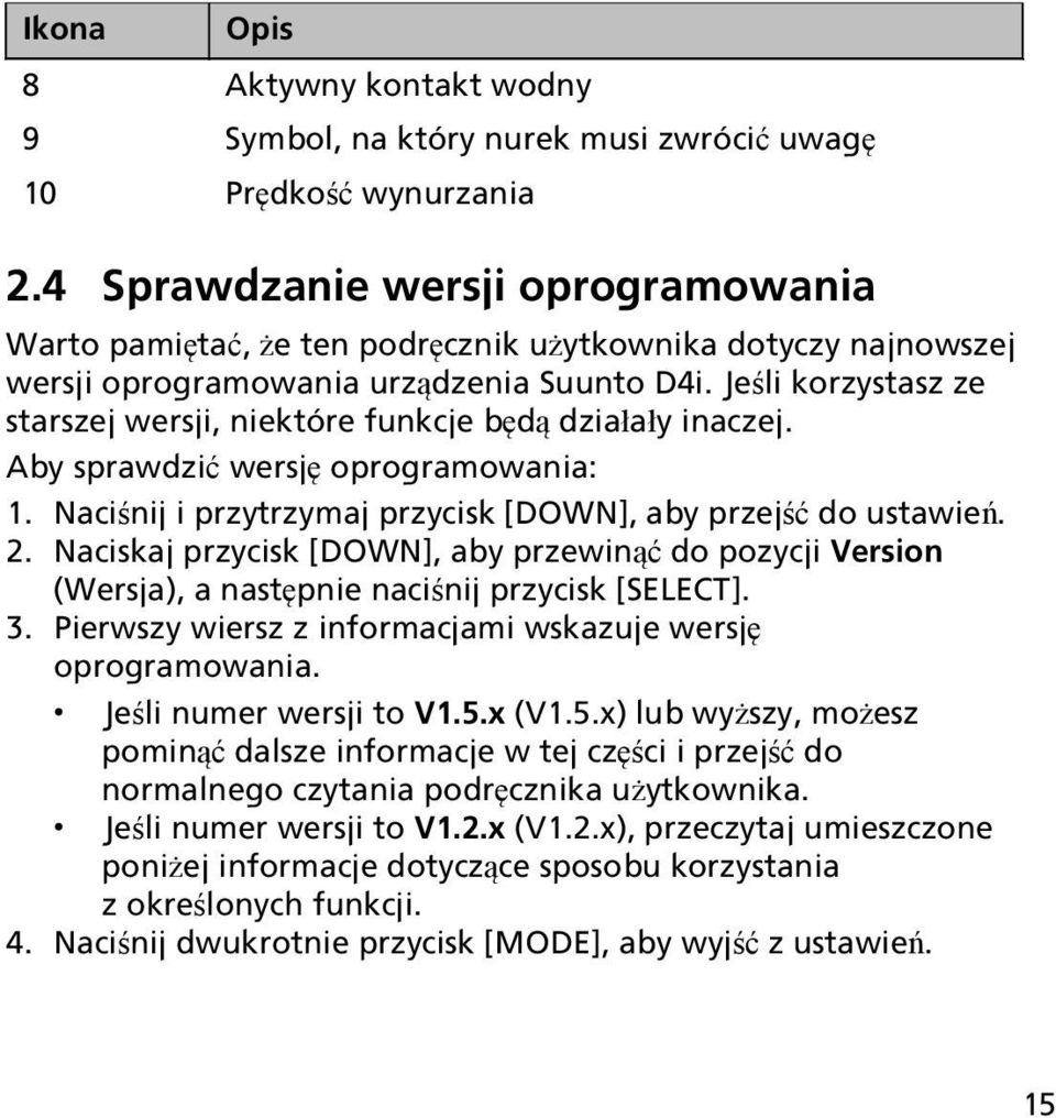 Jeśli korzystasz ze starszej wersji, niektóre funkcje będą działały inaczej. Aby sprawdzić wersję oprogramowania: 1. Naciśnij i przytrzymaj przycisk [DOWN], aby przejść do ustawień. 2.