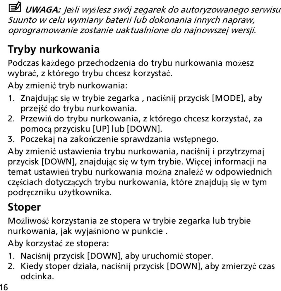 Znajdując się w trybie zegarka, naciśnij przycisk [MODE], aby przejść do trybu nurkowania. 2. Przewiń do trybu nurkowania, z którego chcesz korzystać, za pomocą przycisku [UP] lub [DOWN]. 3.