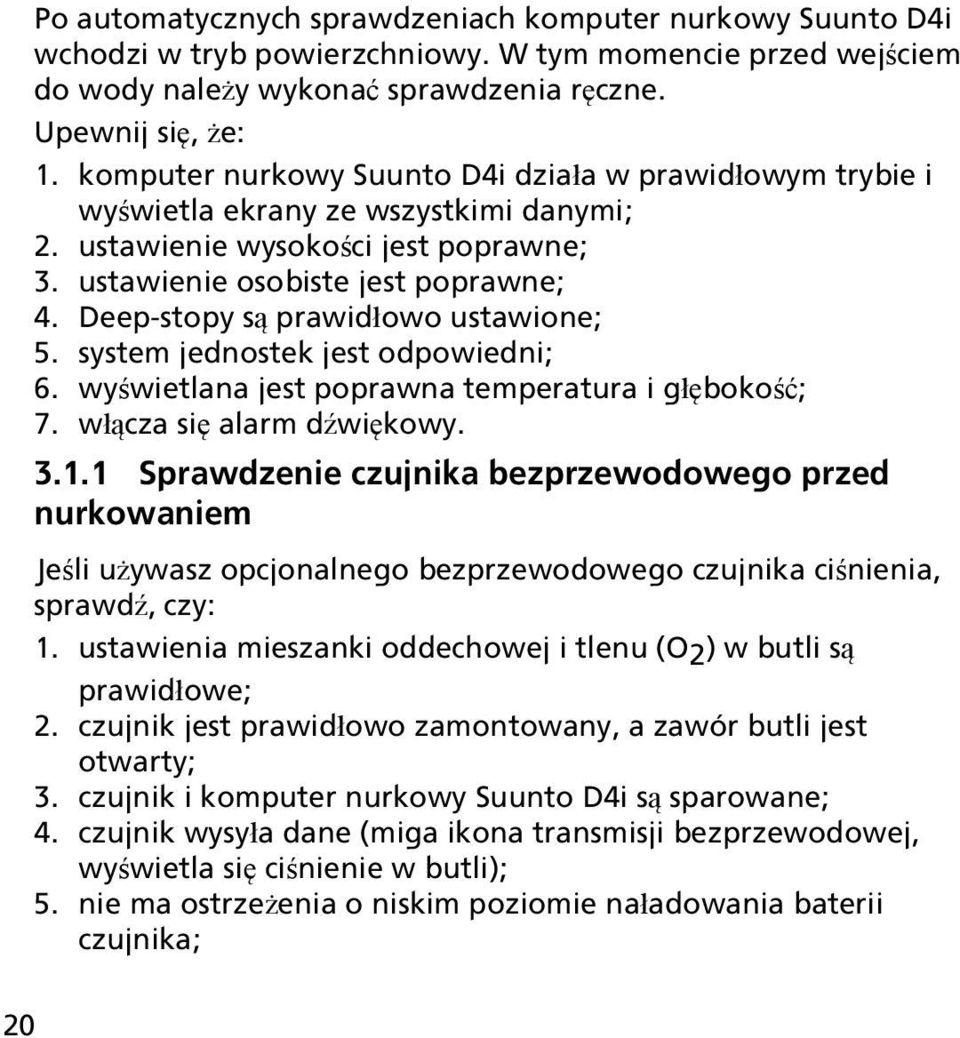 Deep-stopy są prawidłowo ustawione; 5. system jednostek jest odpowiedni; 6. wyświetlana jest poprawna temperatura i głębokość; 7. włącza się alarm dźwiękowy. 3.1.