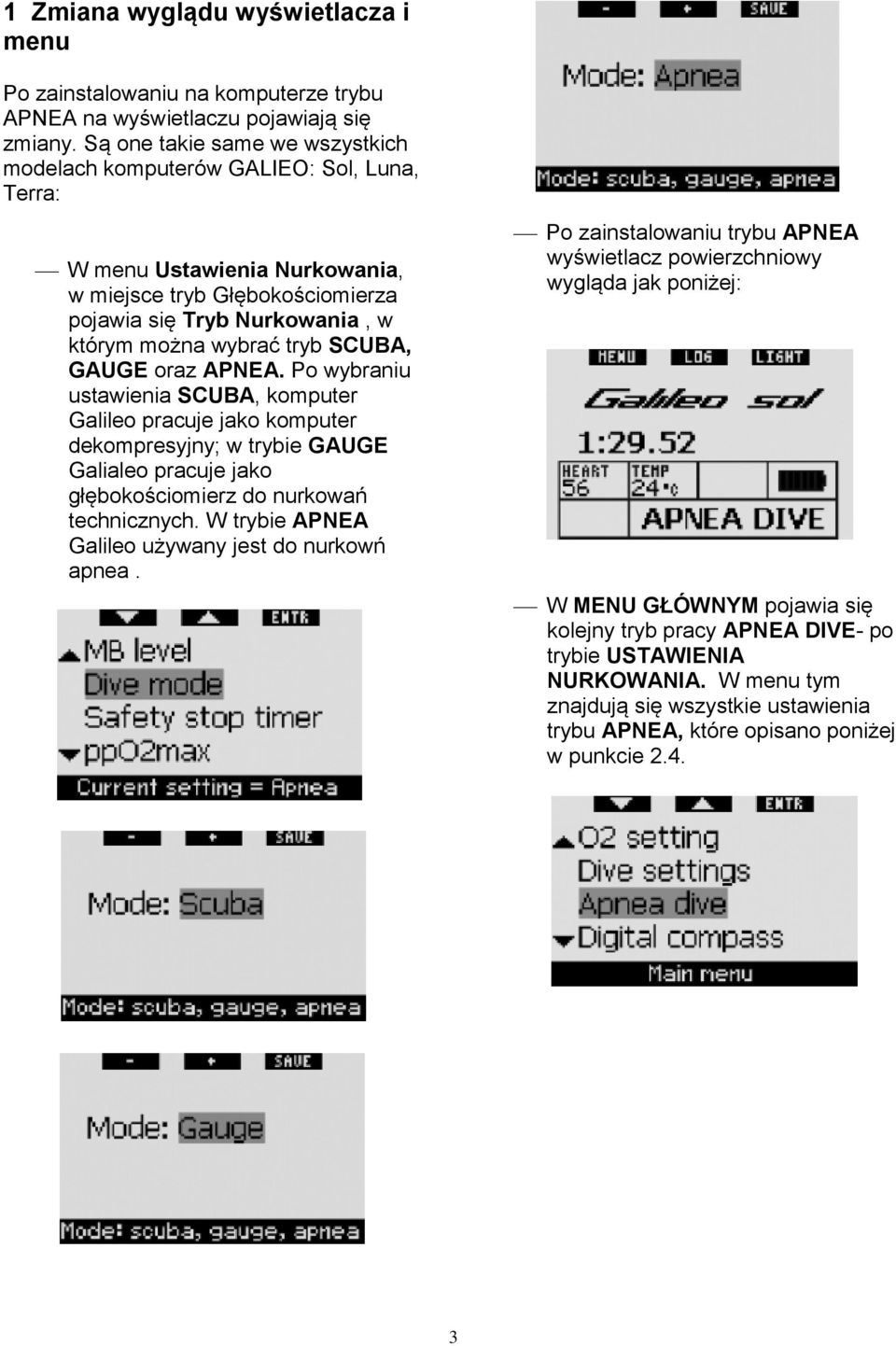 SCUBA, GAUGE oraz APNEA. Po wybraniu ustawienia SCUBA, komputer Galileo pracuje jako komputer dekompresyjny; w trybie GAUGE Galialeo pracuje jako głębokościomierz do nurkowań technicznych.