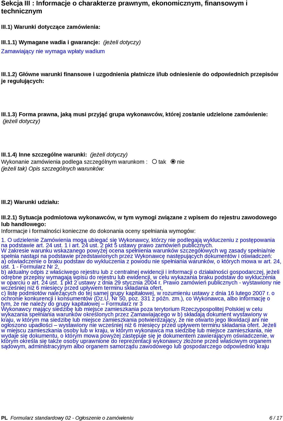 1.4) Inne szczególne warunki: (jeżeli dotyczy) Wykonanie zamówienia podlega szczególnym warunkom : tak nie (jeżeli tak) Opis szczególnych warunków: III.2)