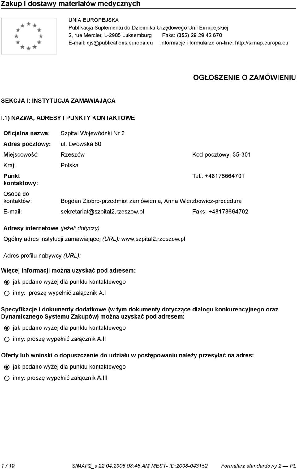 1) NAZWA, ADRESY I PUNKTY KONTAKTOWE Oficjalna nazwa: Szpital Wojewódzki Nr 2 Adres pocztowy: ul. Lwowska 60 Miejscowość: Rzeszów Kod pocztowy: 35-301 Kraj: Punkt kontowy: Osoba do kontów: Polska Tel.