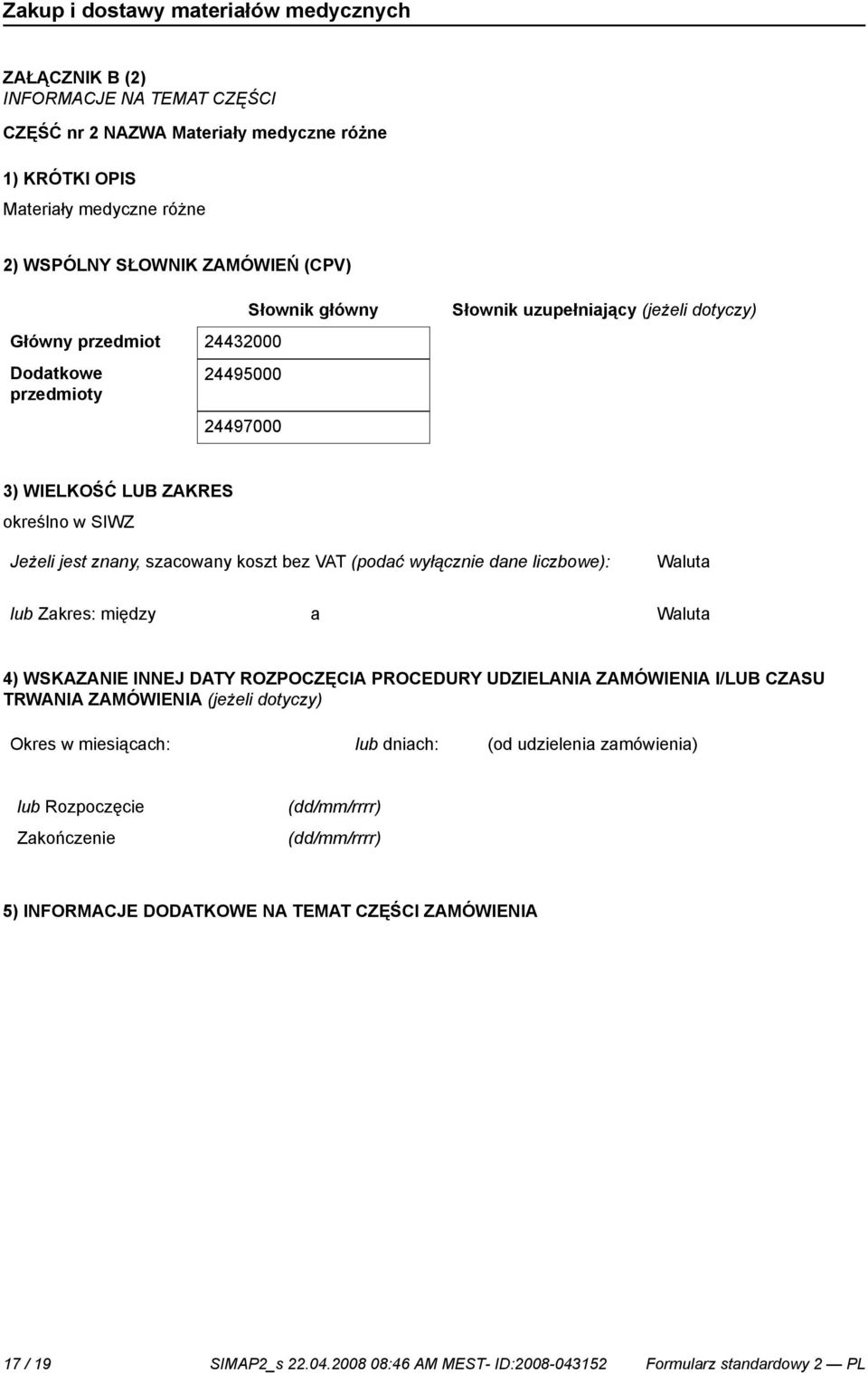 wyłącz dane liczbowe): lub Zakres: między a 4) WSKAZANIE INNEJ DATY ROZPOCZĘCIA PROCEDURY UDZIELANIA ZAMÓWIENIA I/LUB CZASU TRWANIA ZAMÓWIENIA (jeżeli dotyczy) Okres w miesiącach: lub