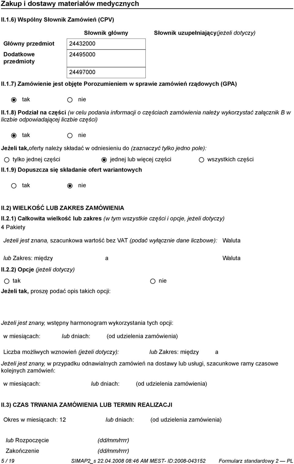 tylko jedno pole): tylko jednej części jednej lub więcej części wszystkich części II.1.9) Dopuszcza się składa ofert wariantowych II.2)