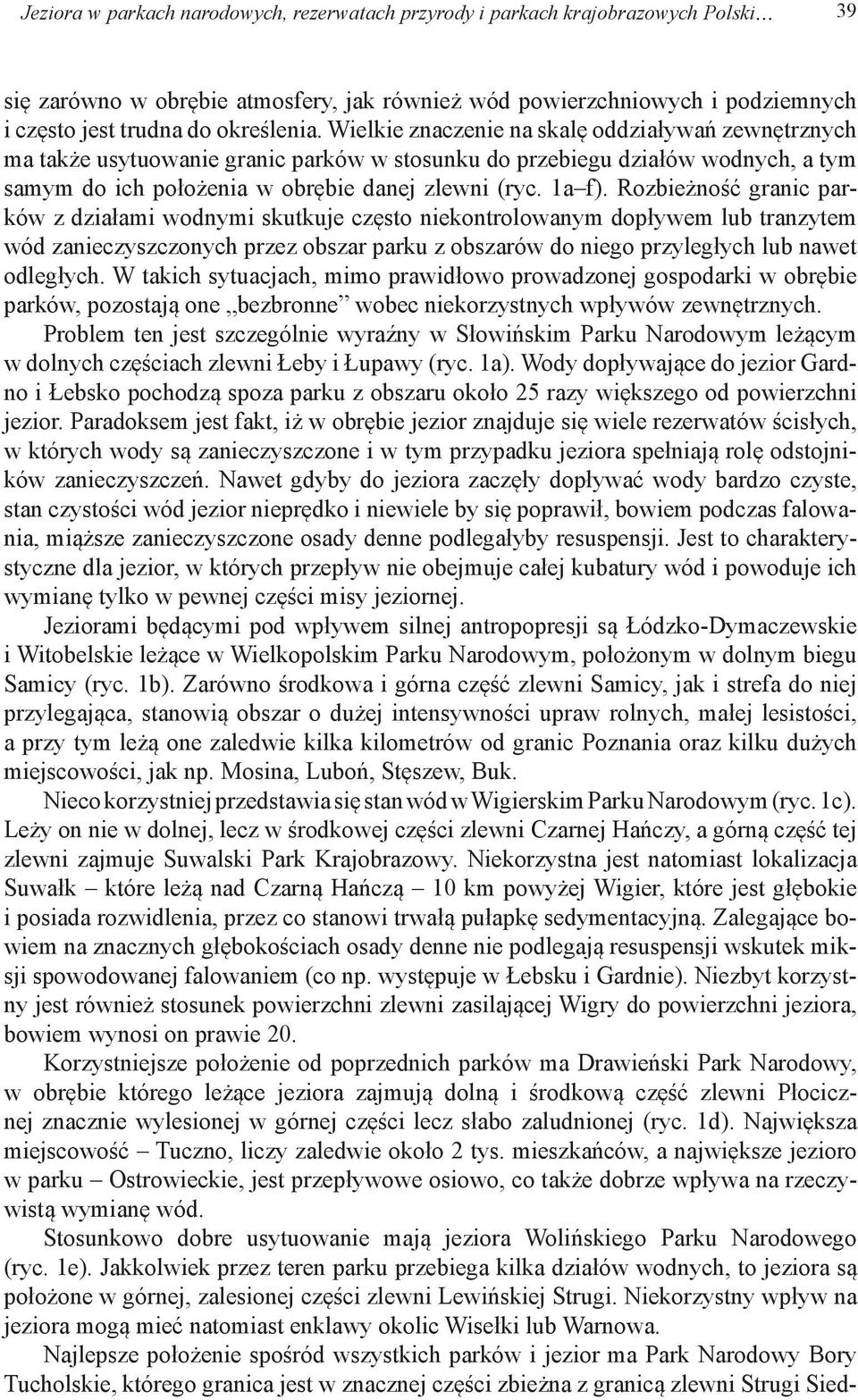 Wielkie znaczenie na skalę oddziaływań zewnętrznych ma także usytuowanie granic parków w stosunku do przebiegu działów wodnych, a tym samym do ich położenia w obrębie danej zlewni (ryc. 1a f).