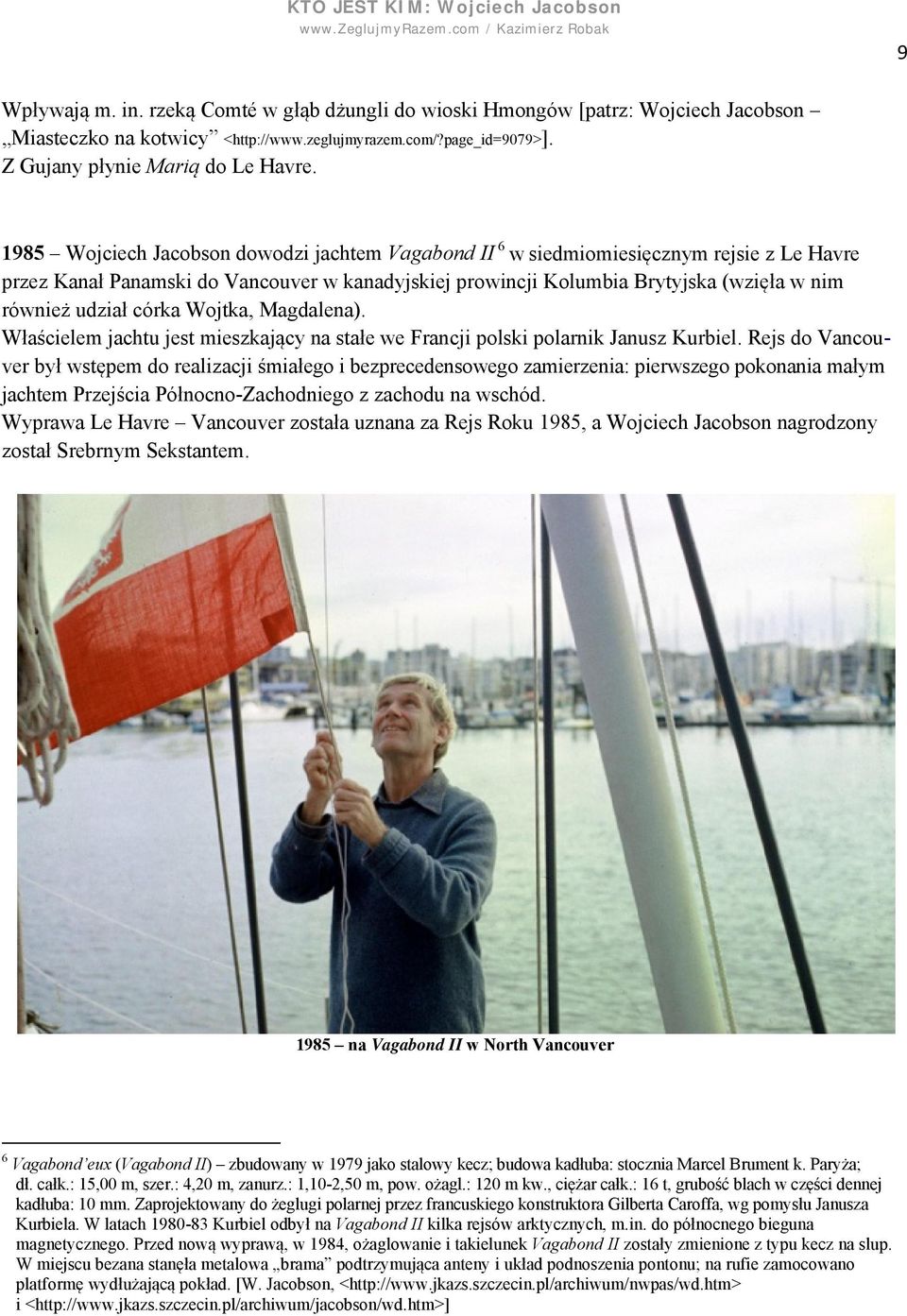 córka Wojtka, Magdalena). Właścielem jachtu jest mieszkający na stałe we Francji polski polarnik Janusz Kurbiel.