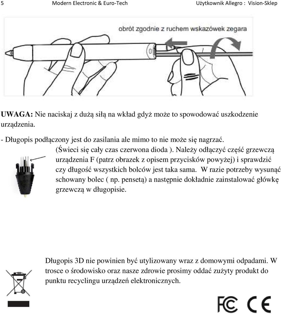 Należy odłączyć część grzewczą urządzenia F (patrz obrazek z opisem przycisków powyżej) i sprawdzić czy długość wszystkich bolców jest taka sama.