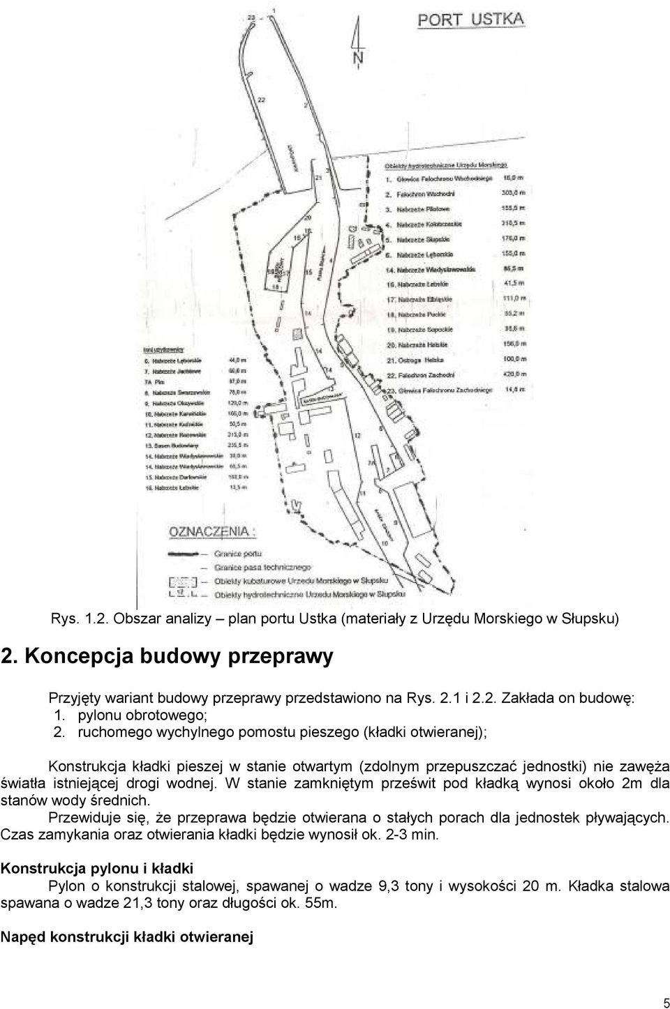 ruchomego wychylnego pomostu pieszego (kładki otwieranej); Konstrukcja kładki pieszej w stanie otwartym (zdolnym przepuszczać jednostki) nie zawęża światła istniejącej drogi wodnej.