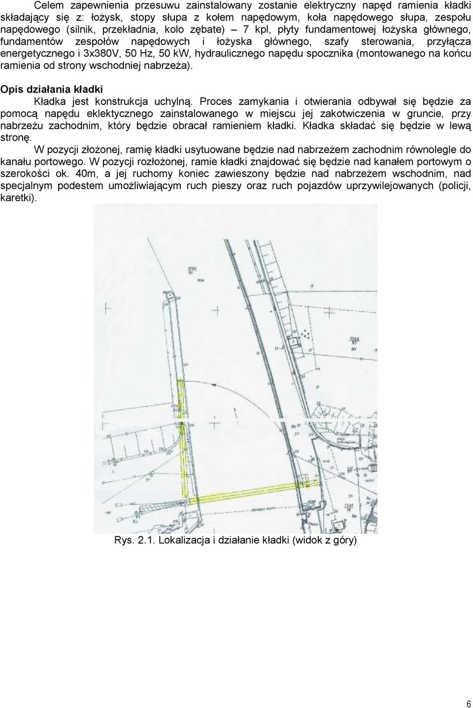 hydraulicznego napędu spocznika (montowanego na końcu ramienia od strony wschodniej nabrzeża). Opis działania kładki Kładka jest konstrukcja uchylną.